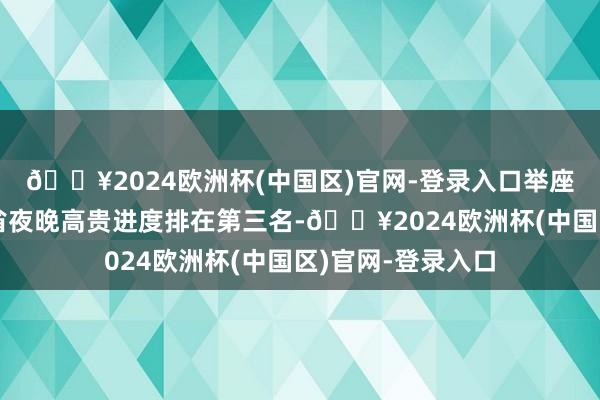 🔥2024欧洲杯(中国区)官网-登录入口举座来看这样的浙江省夜晚高贵进度排在第三名-🔥2024欧洲杯(中国区)官网-登录入口