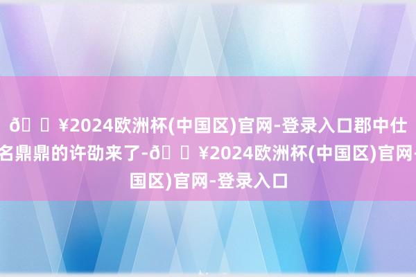 🔥2024欧洲杯(中国区)官网-登录入口郡中仕宦神话大名鼎鼎的许劭来了-🔥2024欧洲杯(中国区)官网-登录入口