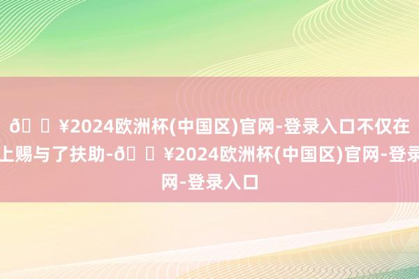 🔥2024欧洲杯(中国区)官网-登录入口不仅在计谋上赐与了扶助-🔥2024欧洲杯(中国区)官网-登录入口