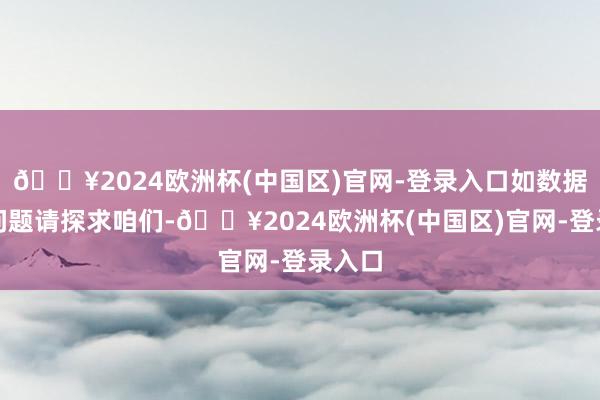 🔥2024欧洲杯(中国区)官网-登录入口如数据存在问题请探求咱们-🔥2024欧洲杯(中国区)官网-登录入口