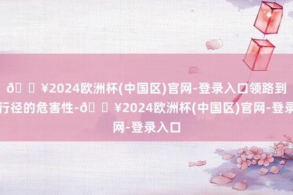 🔥2024欧洲杯(中国区)官网-登录入口领路到我方行径的危害性-🔥2024欧洲杯(中国区)官网-登录入口