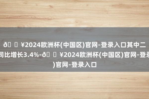 🔥2024欧洲杯(中国区)官网-登录入口其中二季度同比增长3.4%-🔥2024欧洲杯(中国区)官网-登录入口